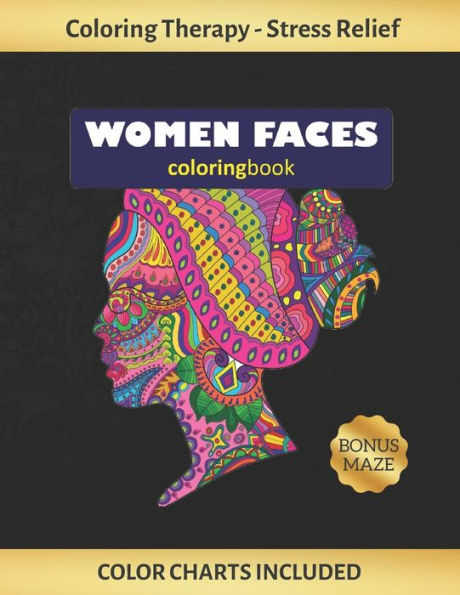 Woman Faces Coloring Book : Art Therapy For Adults - Stress Relieving Animal Design - Color Charts Included (Up To 300 Colors) - Reduce Anxiety - Bonus Maze - Creative Birthday/Christmas Gift.