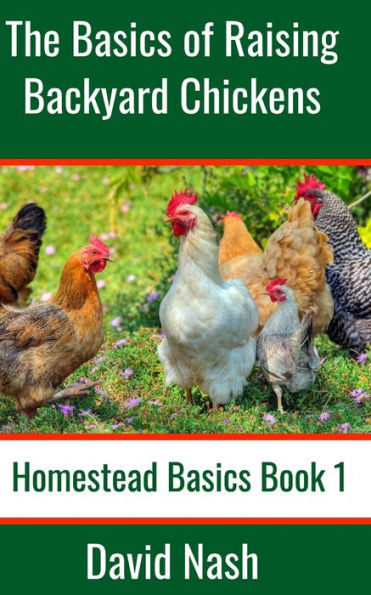 The Basics Of Raising Backyard Chickens : Beginner's Guide To Selling Eggs, Raising, Feeding, And Butchering Chickens