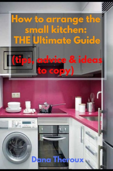 How to arrange the small kitchen: THE Ultimate Guide (Tips, advice & ideas to copy)