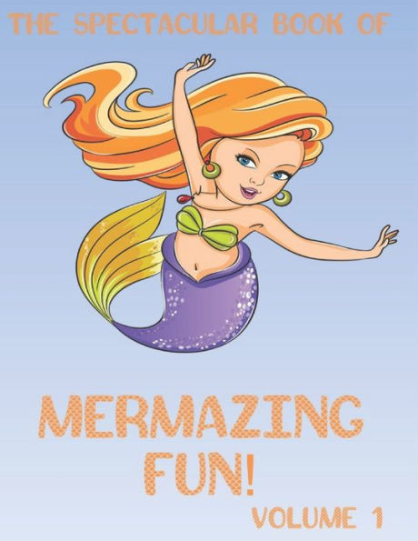 The Spectacular Book Of Mermazing Fun! : Children's Mermaid Gift, Activity Book, Coloring Book, Dot To Dot, Mazes, And More!