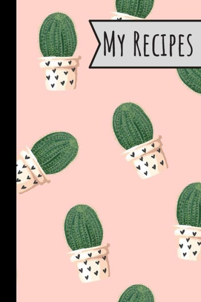 My Recipes : Lovely Cactus Recepi Book Record Your Delicious And Favourite Meals On It - 100 Entries (6 X9 )