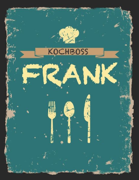 Kochboss Frank: Das personalisierte Rezeptbuch zum Selberschreiben für 120 Rezept Favoriten mit Inhaltsverzeichnis uvm. - cooles Vintage Design in ... (leeres Männerkochbuch) (German Edition)