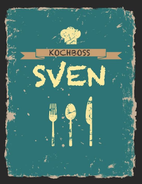 Kochboss Sven: Das personalisierte Rezeptbuch zum Selberschreiben für 120 Rezept Favoriten mit Inhaltsverzeichnis uvm. - cooles Vintage Design in ... (leeres Männerkochbuch) (German Edition)