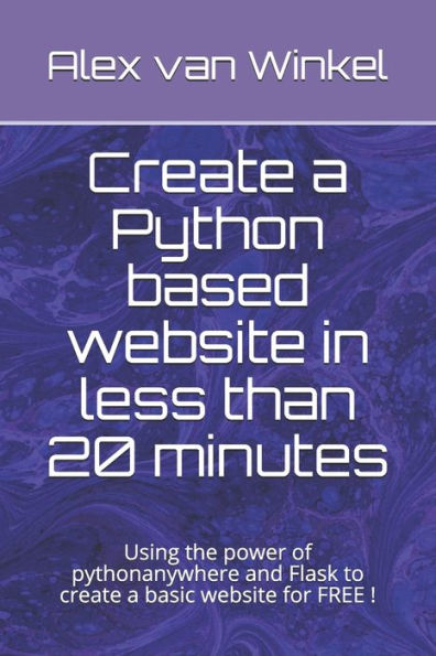 Create a Python based website in less than 20 minutes: Using the power of pythonanywhere and Flask to create a basic website for FREE !