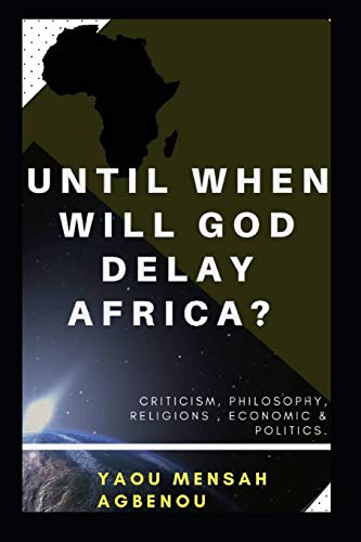 UNTIL WHEN WILL GOD DELAY AFRICA?: Strange realities about our everyday life.