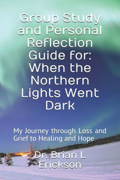 Group Study and Personal Reflection Guide for: When the Northern Lights Went Dark: My Journey through Loss and Grief to Healing and Hope