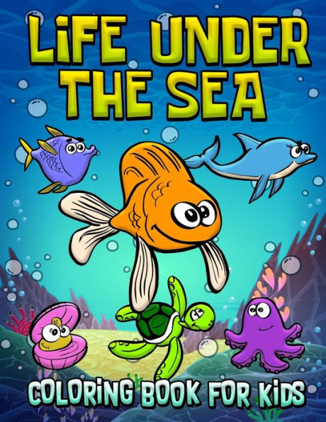 Life Under The Sea Coloring Book For Kids: Under The Sea Fun Coloring Book For Kids, Toddlers & Preschoolers. (Fish, Dolphins, Turtles, Sharks, ... For Kids Who Are Interested In The Ocean