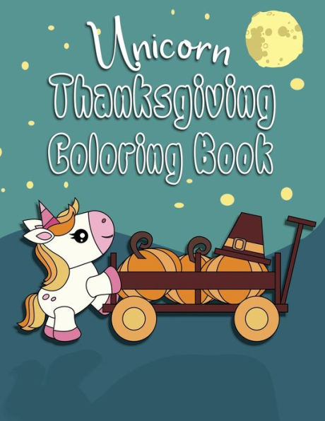 Unicorn Thanksgiving Coloring Book : Great Fall Coloring Book For Toddlers, Kids 2-6. Perfect Gift For The Holidays!