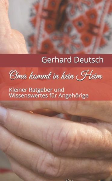 Oma Kommt In Kein Heim : Kleiner Ratgeber Und Wissenswertes F?r Angeh?rige