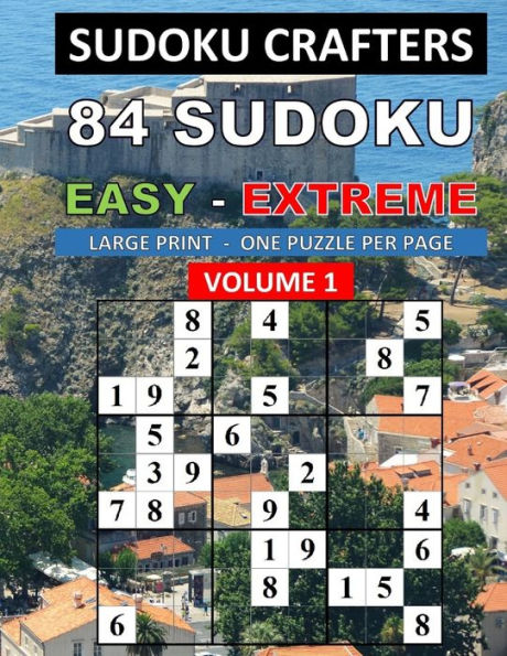 84 SUDOKU EASY ? EXTREME - VOLUME 1: LARGE PRINT - ONE PUZZLE PER PAGE