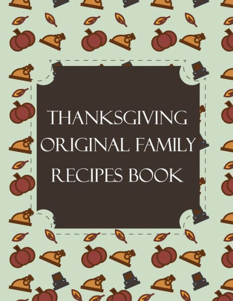 Thanksgiving Original Family Recipes Book : Happy Thanksgiving Holiday Themed Custom Structured Recipe Cookbook For Families To Write Your Grandma Recipes In And Keep It For The Next Generations - Cute Funny Turkey Cover - 9781692526214