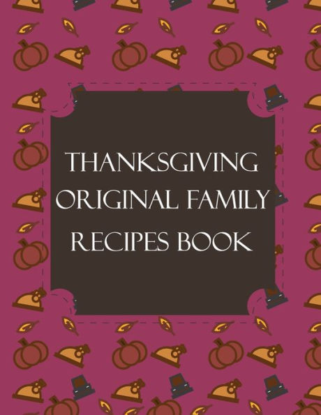 Thanksgiving Original Family Recipes Book : Happy Thanksgiving Holiday Themed Custom Structured Recipe Cookbook For Families To Write Your Grandma Recipes In And Keep It For The Next Generations - Cute Funny Turkey Cover - 9781692526672