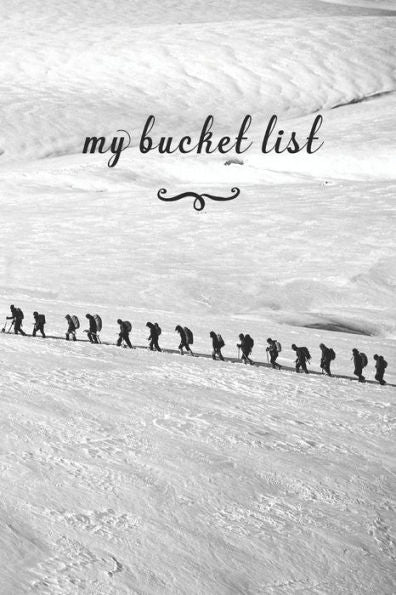 My Bucket List : A Fun And Really Perfect Way To Write Down And Keep Track Of All Of The Things In Life That You Have Wanted To Do, But Never Have Mountain Climbing