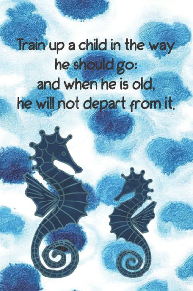 Train Up A Child In The Way He Should Go : And When He Is Old, He Will Not Depart From It. : Dot Grid Paper