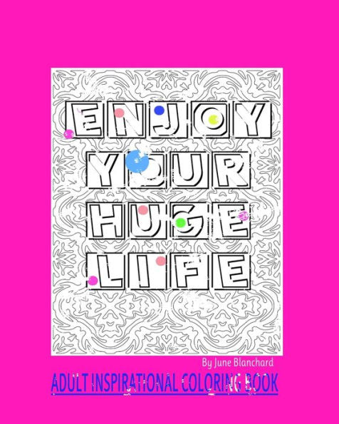 ENJOY YOUR HUGE LIFE: ADULT INSPIRATIONAL COLORING BOOK