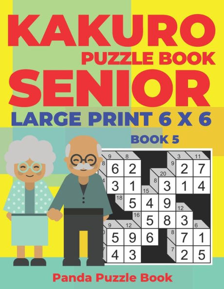 Kakuro Puzzle Book Senior - Large Print 6 x 6 - Book 5: Brain Games For Seniors - Mind Teaser Puzzles For Adults - Logic Games For Adults