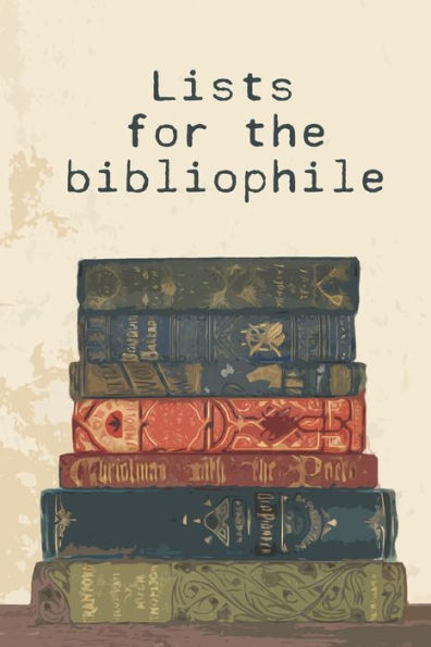 Lists For The Bibliophile : 80+ Lists For Any Bookworm And Avid Reader