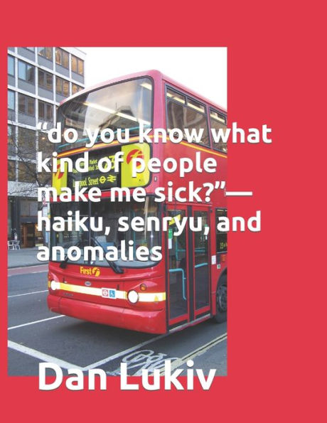 ?do you know what kind of people make me sick???haiku, senryu, and anomalies