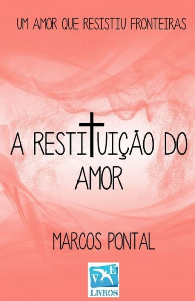 A RESTITUI??O DO AMOR: UM AMOR QUE RESISTIU FRONTEIRAS (Portuguese Edition)