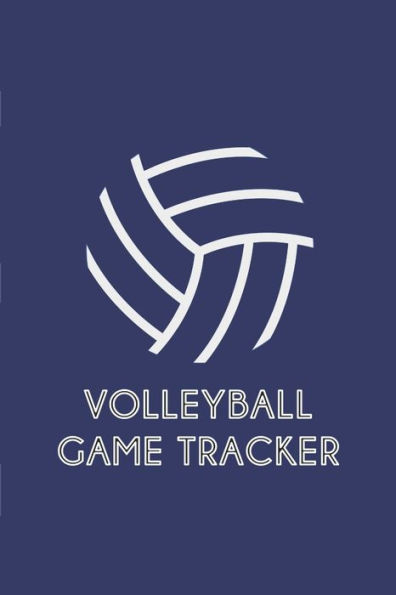 Volleyball Game Tracker : Matches Tracker For Any Volleyball Player That Wants To Create A Memory Of Their Season