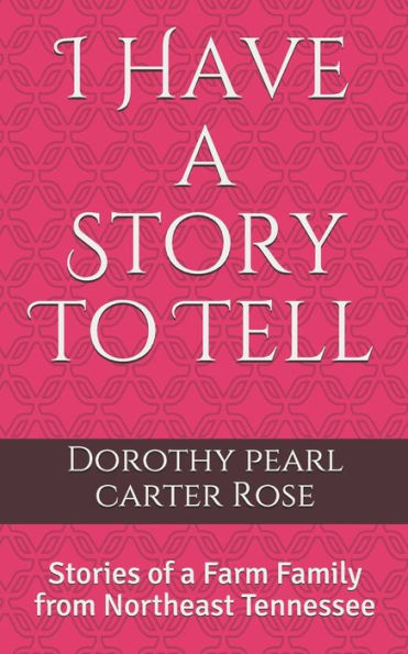 I Have a Story To Tell: Stories of a Farm Family from Northeast Tennessee