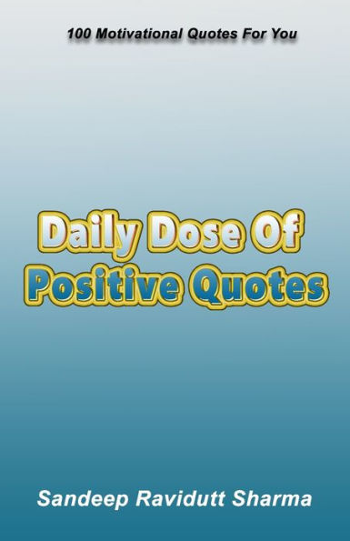 DAILY DOSE OF POSITIVE QUOTES: 100 Motivational Quotes For You