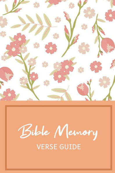 Bible Memory Verse Guide: Practical Resource To Aid Godly Christian Women In the Memorization of Scripture - Beautiful Floral Themed Cover and Interior (Memorizing the Bible)