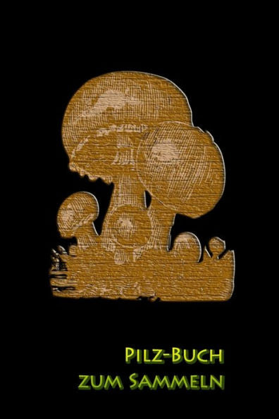 Pilz-Buch Zum Sammeln : Dokumentiere Deine Besten Pilzsammel-Stellen