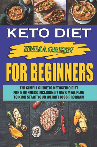 Keto For Beginners: The Simple Guide To Ketogenic Diet For Beginners Including 7 days Meal Plan To Kick Start Your Weight Loss Program (Ketogenic Cookbook)