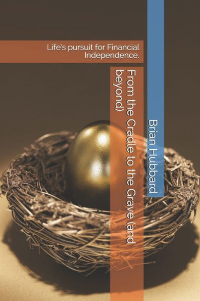 From the Cradle to the Grave (and beyond): Life?s pursuit for Financial Independence.