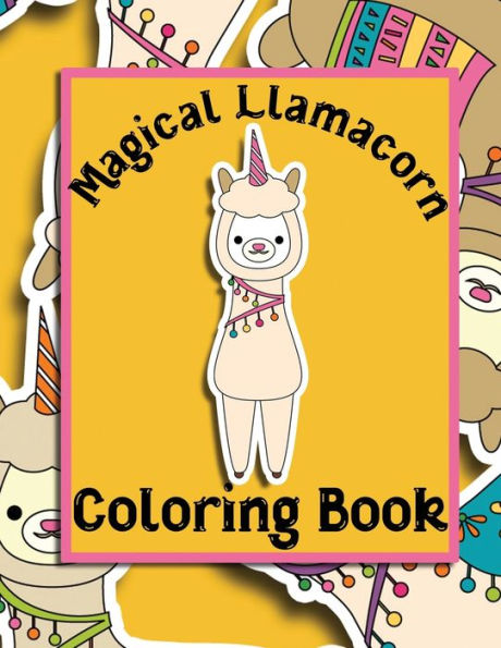 Magical Llamacorn Coloring Book : Coloring Book For Toddlers, Kids 2-6, Unicorns, Llamas, Cactus, Clouds, Desserts, Party