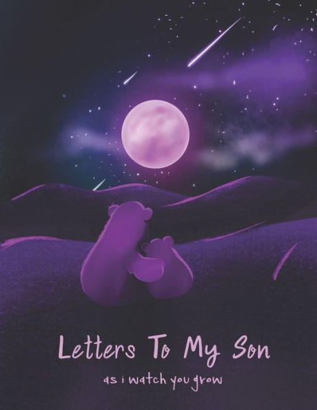 Letters To My Son As I Watch You Grow : Perfect Gift For Husband, Wife Or Your Friend. Write Memories Now And Read Them Later - 9781693885747