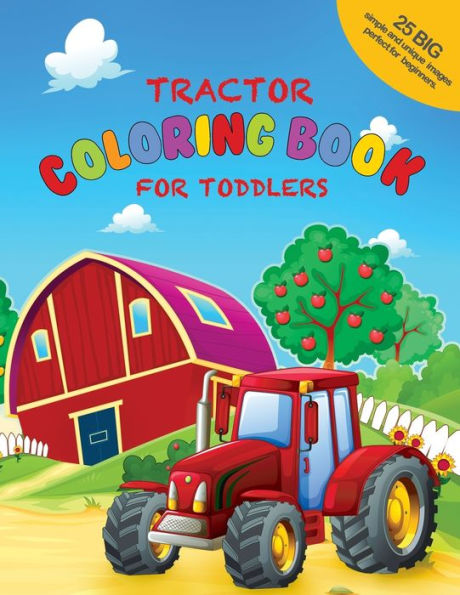 Tractor Coloring Book For Toddlers : 25 Big, Simple And Unique Images Perfect For Beginners: Ages 2-4, 8.5 X 11 Inches (21.59 X 27.94 Cm)