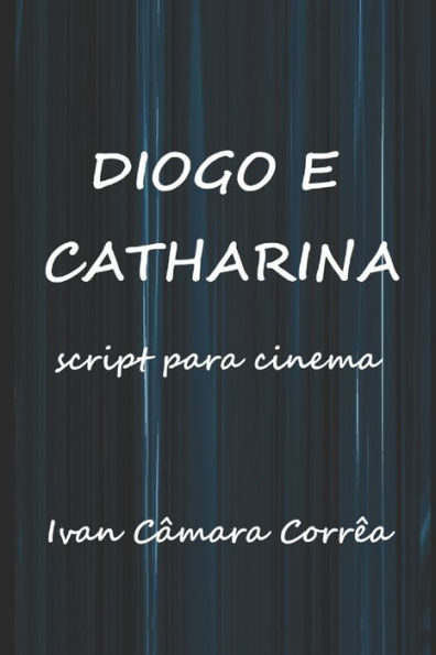 Diogo e Catharina: Script para Cinema - Paix?o e Aventura no Novo Mundo (Portuguese Edition)