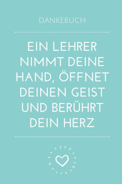 Dankebuch Ein Lehrer Nimmt Deine Hand, ?ffnet Deinen Geist Und Ber?hrt Dein Herz: A5 Kariert Geschenkidee F?r Lehrer Erzieher | Abschiedsgeschenk ... | Buch Zur Einschulung (German Edition) - 9781694088864
