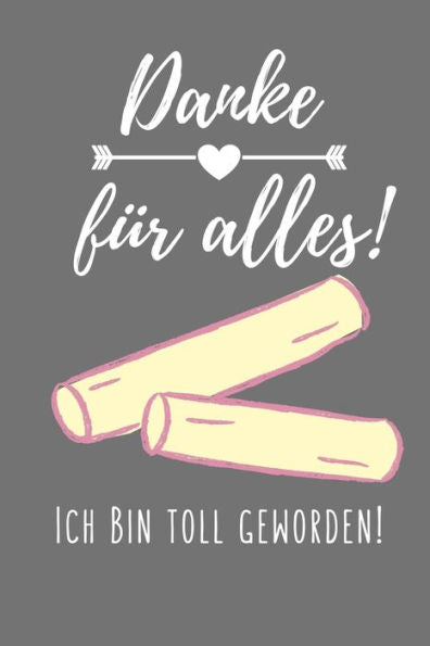 DANKE F?R ALLES! ICH BIN TOLL GEWORDEN!: A5 KARIERT Geschenkidee f?r Lehrer Erzieher | Abschiedsgeschenk Grundschule | Klassengeschenk | Dankesch?n | ... | Buch zur Einschulung (German Edition) - 9781694108265