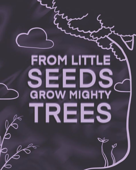 From Little Seeds Grow Mighty Trees: Perfect Gift For Husband, Wife Or Your Friend. Write Memories Now And Read them later