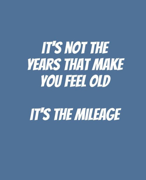 It's Not The Years That Make You Feel Old It's The Mileage: Funny Gift for a 50 Year Old Man or Woman