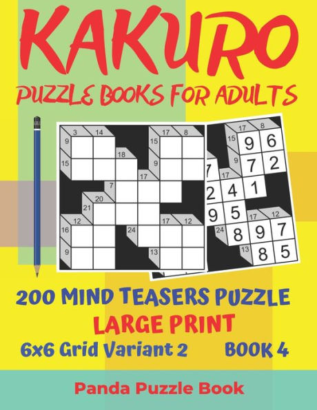 Kakuro Puzzle Books For Adults - 200 Mind Teasers Puzzle - Large Print - 6x6 Grid Variant 2 - Book 4: Brain Games Books For Adults - Mind Teaser Puzzles For Adults - Logic Games For Adults