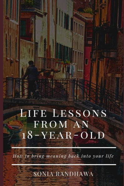 Life Lessons From An 18-Year-Old : How To Bring Meaning Back In Your Life