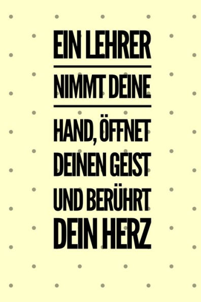 EIN LEHRER NIMMT DEINE HAND, ?FFNET DEINEN GEIST UND BER?HRT DEIN HERZ: A5 PUNKTIERT Geschenkidee f?r Lehrer Erzieher | Abschiedsgeschenk Grundschule ... | Buch zum Schulabschluss (German Edition) - 9781694261724
