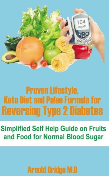 Proven Lifestyle, Keto Diet And Paleo Formula For Reversing Type 2 Diabetes : Simplified Self Help Guide On Fruits And Food For Normal Blood Sugar