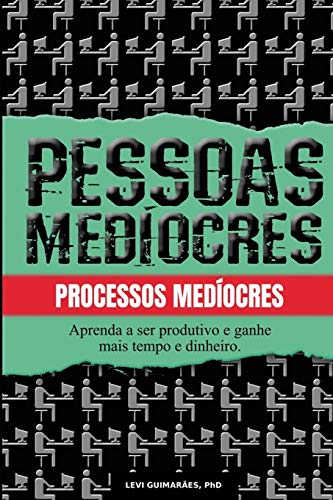Pessoas med??ocres, processos med??ocres.: Aprenda a ser mais produtivo e ganhe tempo e dinheiro (Portuguese Edition)