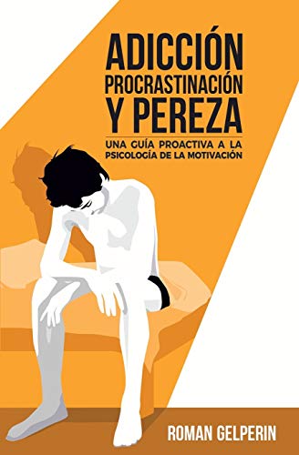 Adicci??N, Procrastinaci??N Y Pereza: Una Gu??íA Proactiva A La Psicolog??íA De La Motivaci??N (Spanish Edition)