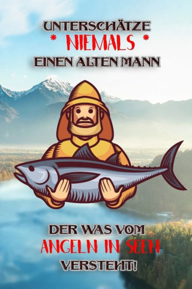Unterschätze Niemals Einen Alten Mann Der Was Vom Angeln In Seen Versteht! : Fangbuch Für Angler | See-Angeln | Fischen