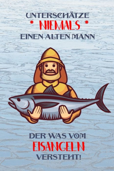 Unterschätze Niemals Einen Alten Mann Der Was Vom Eisangeln Versteht! : Fangbuch Für Angler - Eisangeln - Fischen