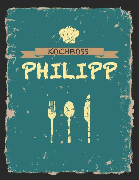 Kochboss Philipp: Das personalisierte Rezeptbuch zum Selberschreiben für 120 Rezept Favoriten mit Inhaltsverzeichnis uvm. - cooles Vintage Design in ... (leeres Männerkochbuch) (German Edition)