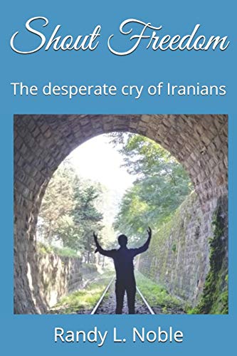 Shout Freedom: The Desperate Cry of Iranians