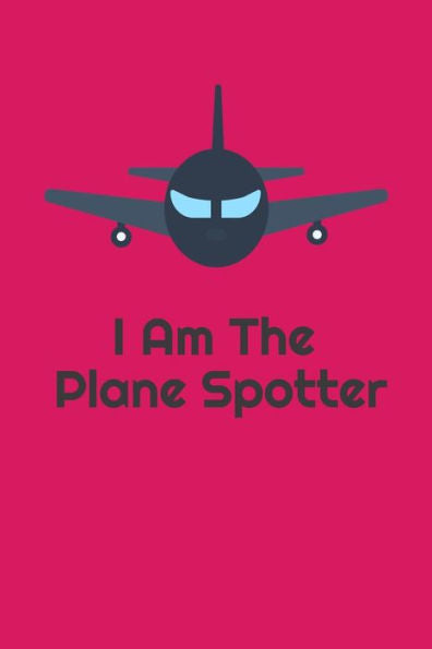 I Am The Plane Spotter: Handy 6 x 9 size to take with you.