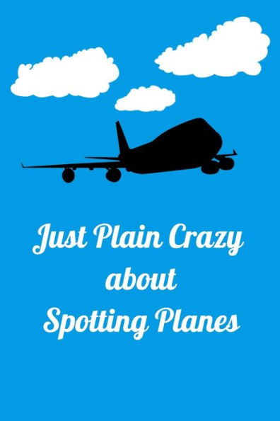 Just Plain Crazy About Spotting Planes: Handy 6 x 9 size to take with you.
